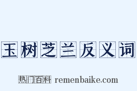 玉树芝兰反义词是什么意思的图片